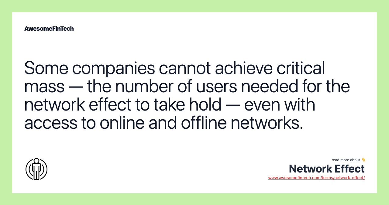 Some companies cannot achieve critical mass — the number of users needed for the network effect to take hold — even with access to online and offline networks.