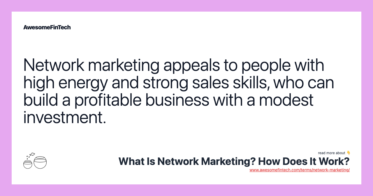 Network marketing appeals to people with high energy and strong sales skills, who can build a profitable business with a modest investment.