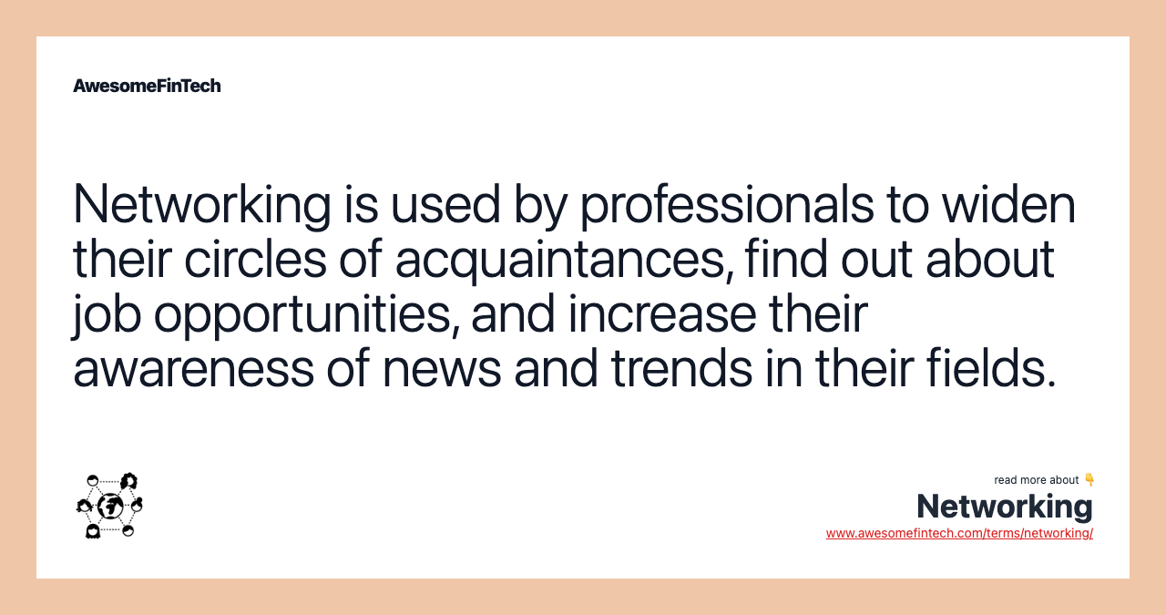 Networking is used by professionals to widen their circles of acquaintances, find out about job opportunities, and increase their awareness of news and trends in their fields.