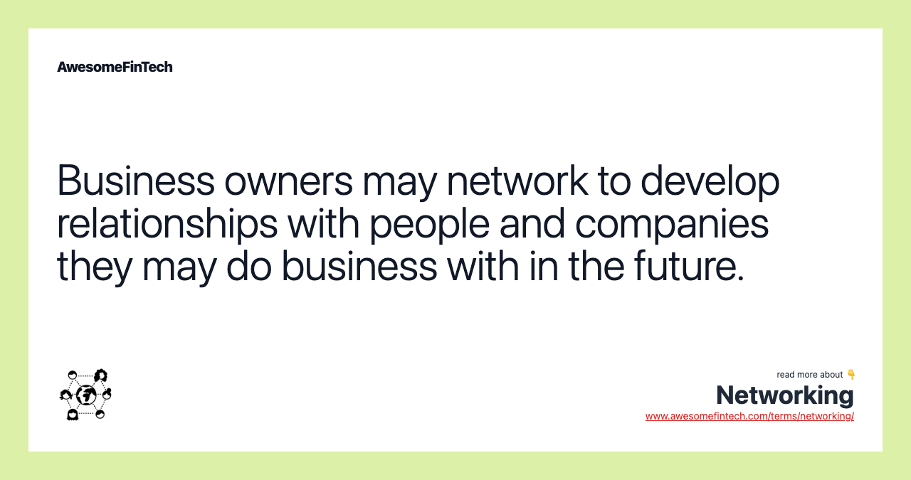 Business owners may network to develop relationships with people and companies they may do business with in the future.