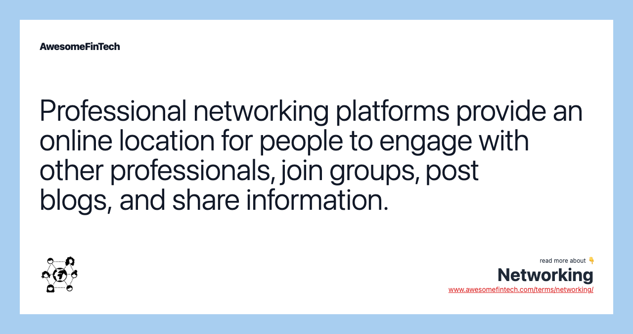 Professional networking platforms provide an online location for people to engage with other professionals, join groups, post blogs, and share information.