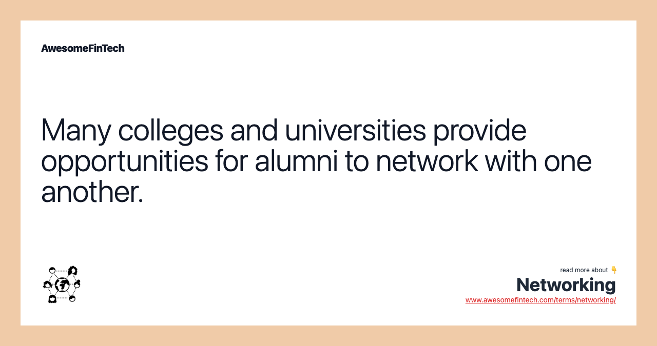 Many colleges and universities provide opportunities for alumni to network with one another.