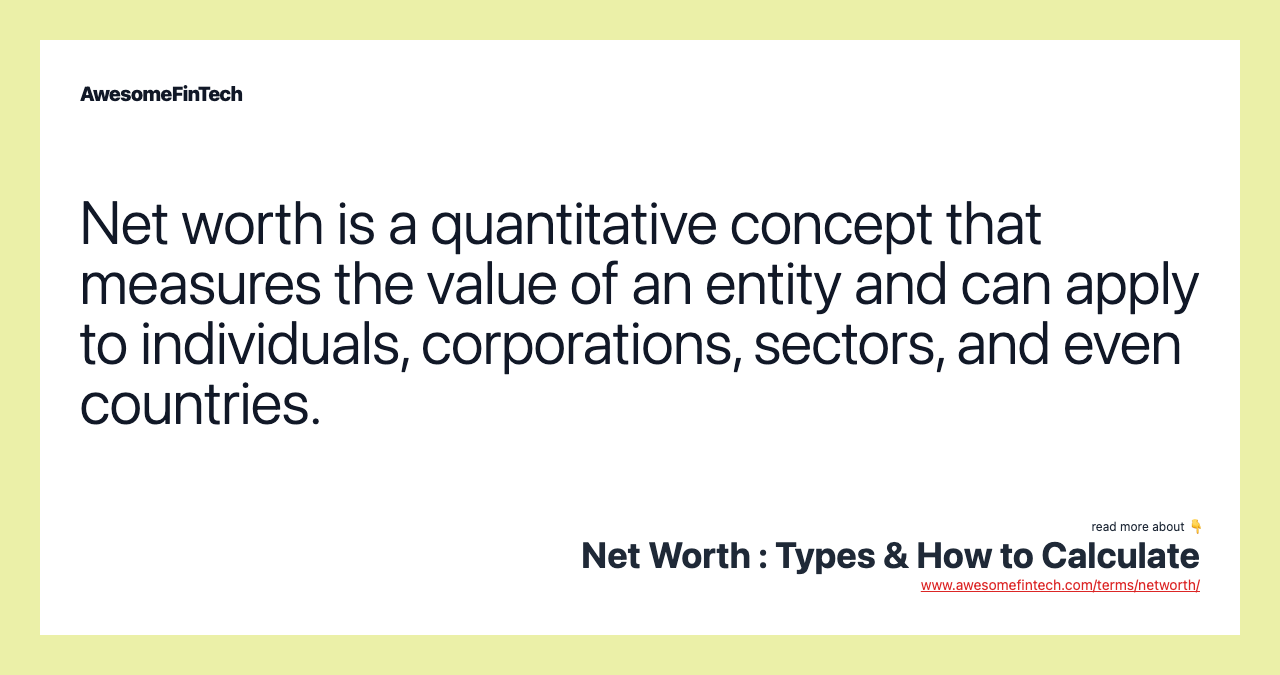 Net worth is a quantitative concept that measures the value of an entity and can apply to individuals, corporations, sectors, and even countries.