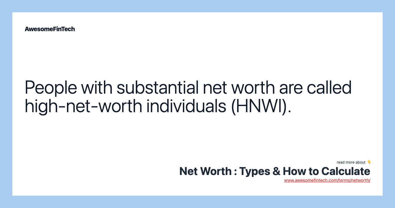 People with substantial net worth are called high-net-worth individuals (HNWI).