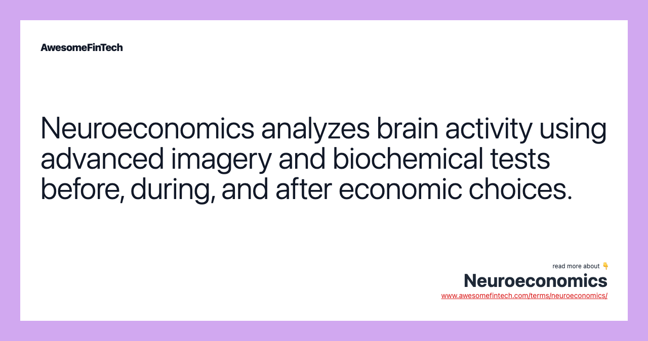 Neuroeconomics analyzes brain activity using advanced imagery and biochemical tests before, during, and after economic choices.