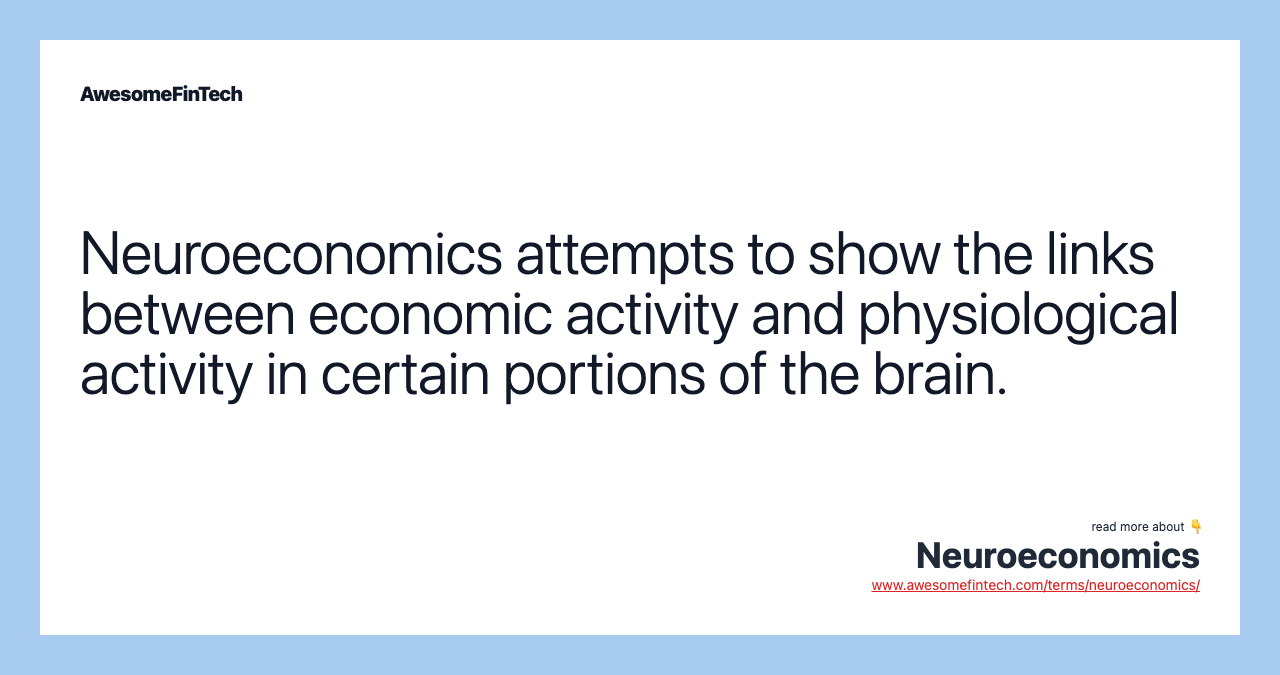 Neuroeconomics attempts to show the links between economic activity and physiological activity in certain portions of the brain.