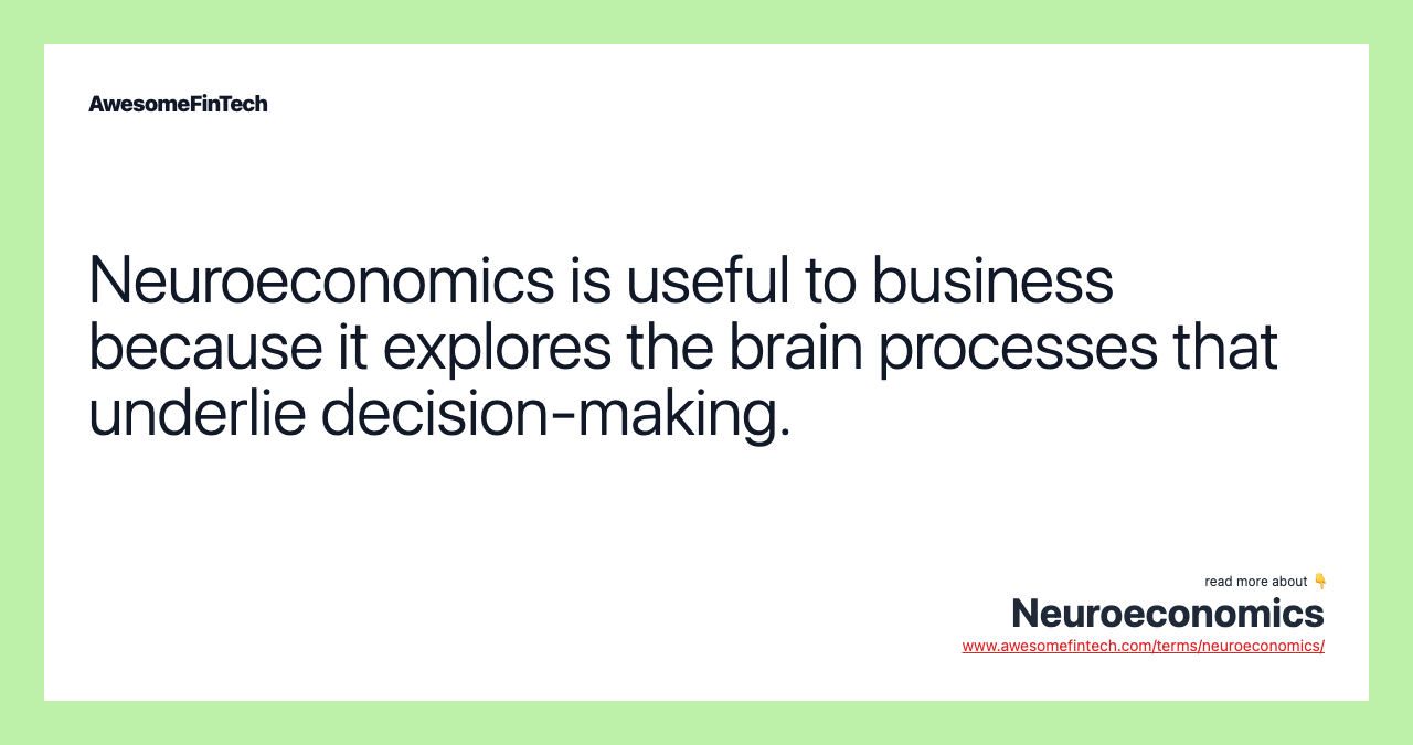 Neuroeconomics is useful to business because it explores the brain processes that underlie decision-making.