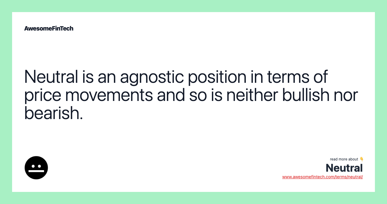 Neutral is an agnostic position in terms of price movements and so is neither bullish nor bearish.