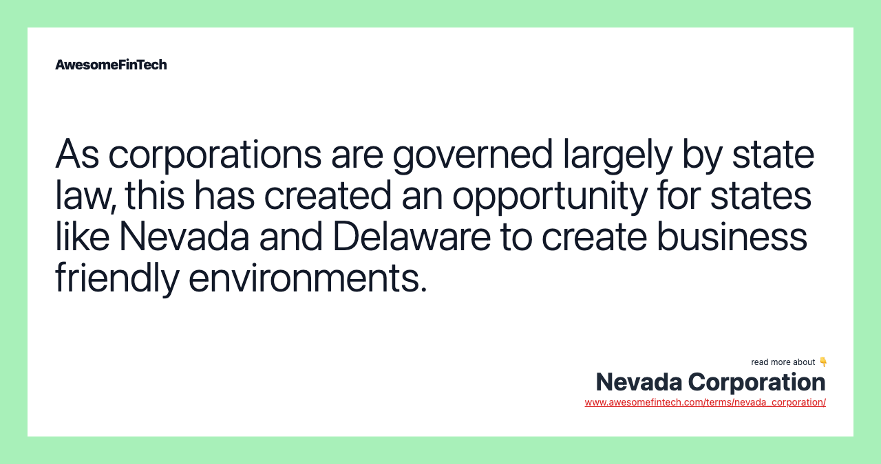 As corporations are governed largely by state law, this has created an opportunity for states like Nevada and Delaware to create business friendly environments.