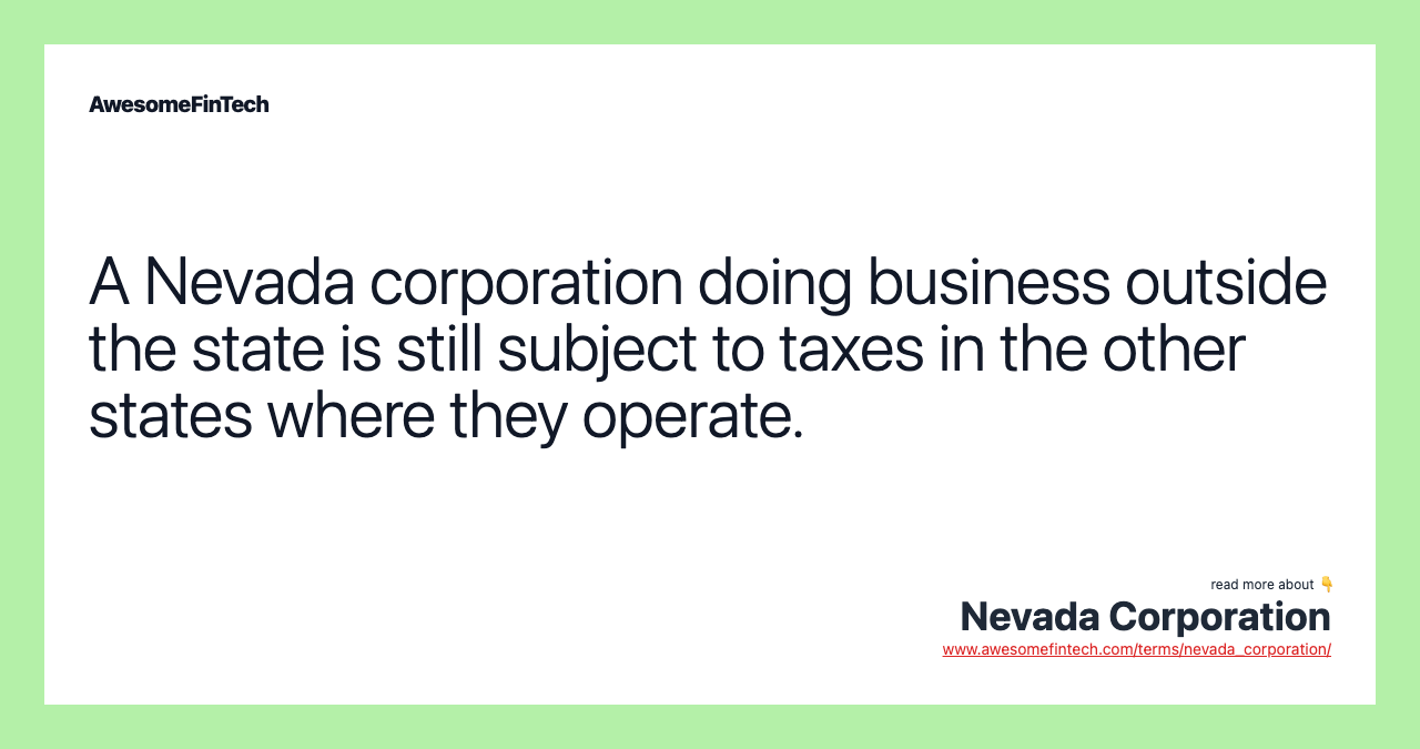 A Nevada corporation doing business outside the state is still subject to taxes in the other states where they operate.