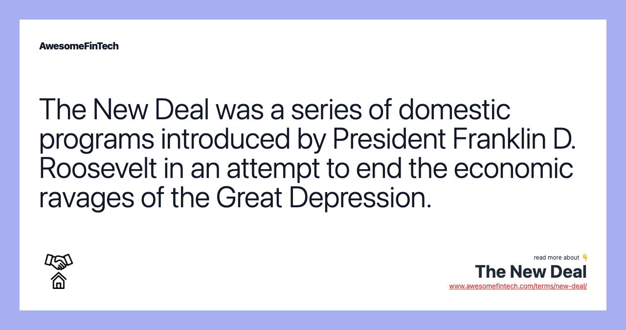 The New Deal was a series of domestic programs introduced by President Franklin D. Roosevelt in an attempt to end the economic ravages of the Great Depression.