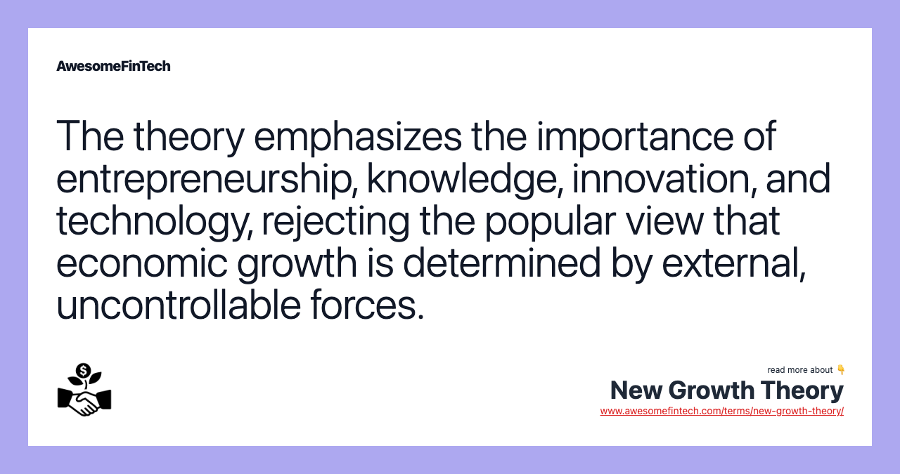 The theory emphasizes the importance of entrepreneurship, knowledge, innovation, and technology, rejecting the popular view that economic growth is determined by external, uncontrollable forces.