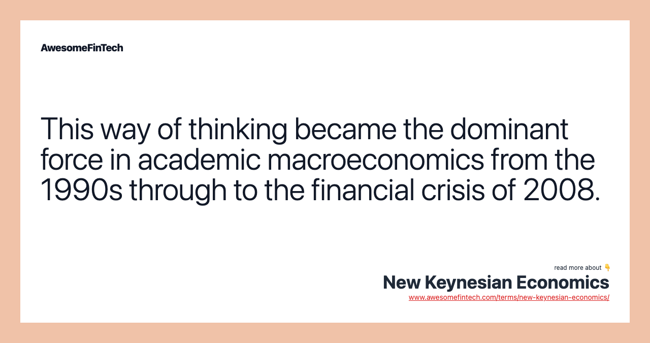 This way of thinking became the dominant force in academic macroeconomics from the 1990s through to the financial crisis of 2008.