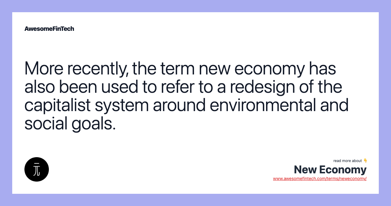 More recently, the term new economy has also been used to refer to a redesign of the capitalist system around environmental and social goals.