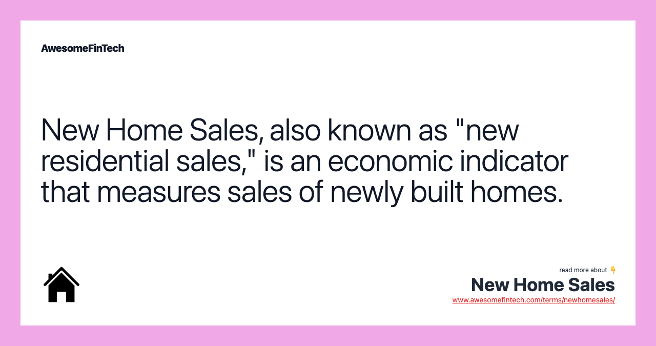 New Home Sales, also known as "new residential sales," is an economic indicator that measures sales of newly built homes.