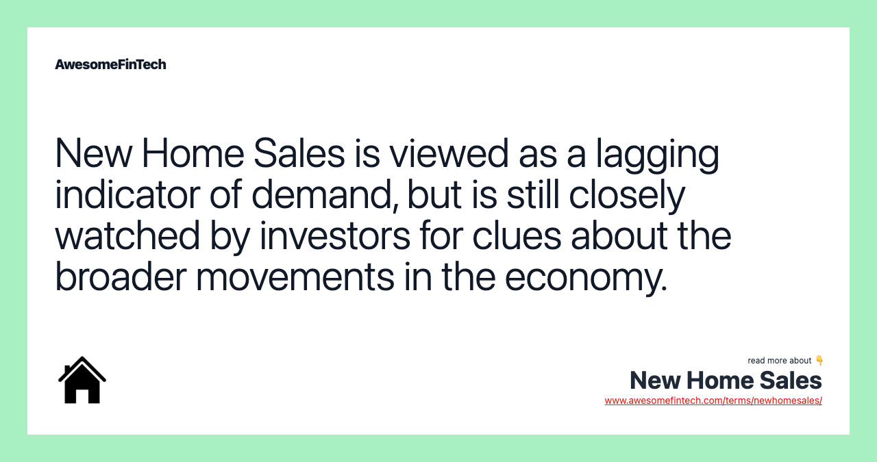 New Home Sales is viewed as a lagging indicator of demand, but is still closely watched by investors for clues about the broader movements in the economy.