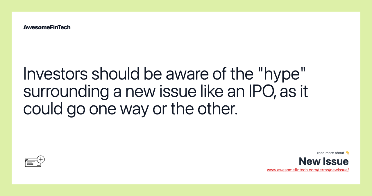 Investors should be aware of the "hype" surrounding a new issue like an IPO, as it could go one way or the other.