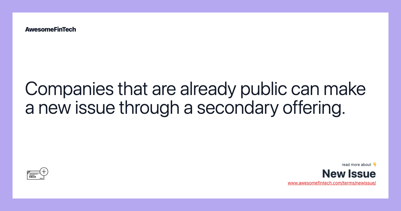 Companies that are already public can make a new issue through a secondary offering.