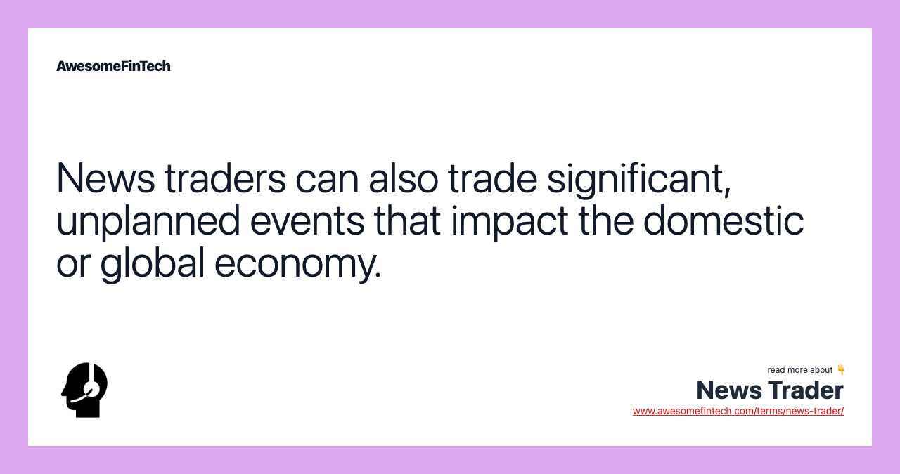 News traders can also trade significant, unplanned events that impact the domestic or global economy.