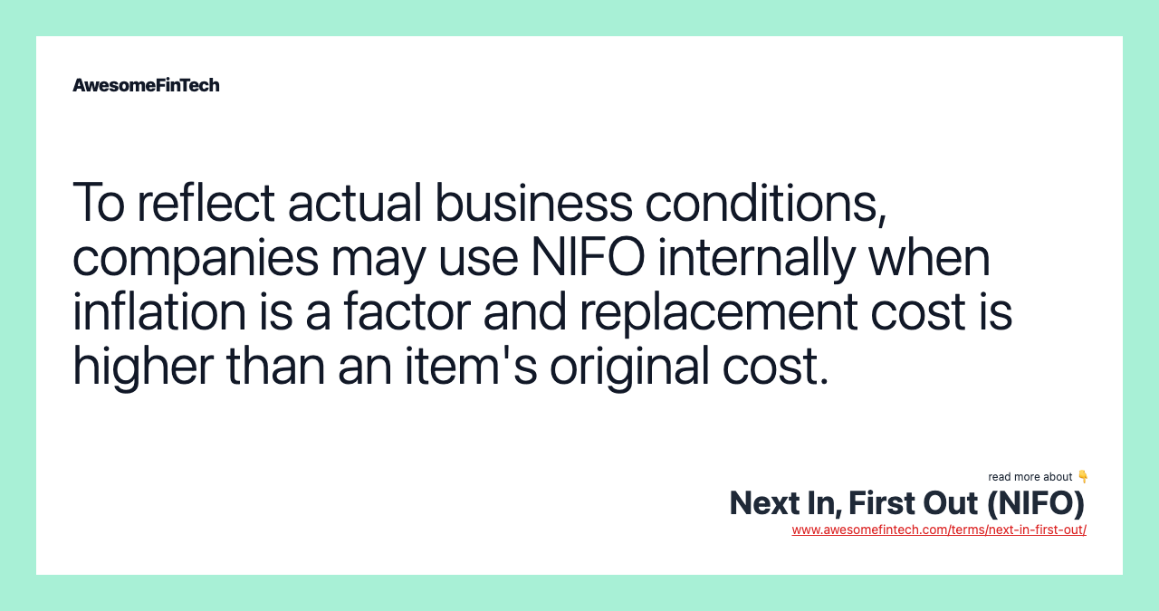 To reflect actual business conditions, companies may use NIFO internally when inflation is a factor and replacement cost is higher than an item's original cost.