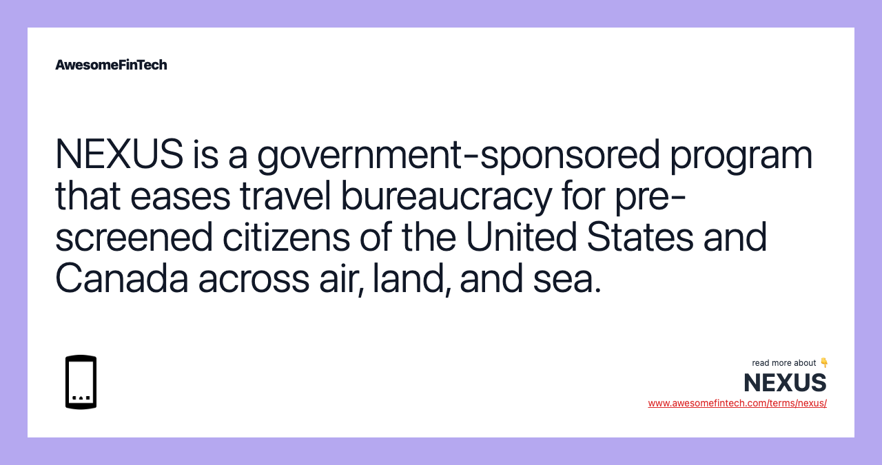 NEXUS is a government-sponsored program that eases travel bureaucracy for pre-screened citizens of the United States and Canada across air, land, and sea.