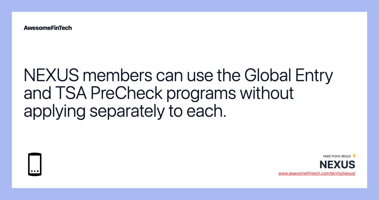 NEXUS members can use the Global Entry and TSA PreCheck programs without applying separately to each.