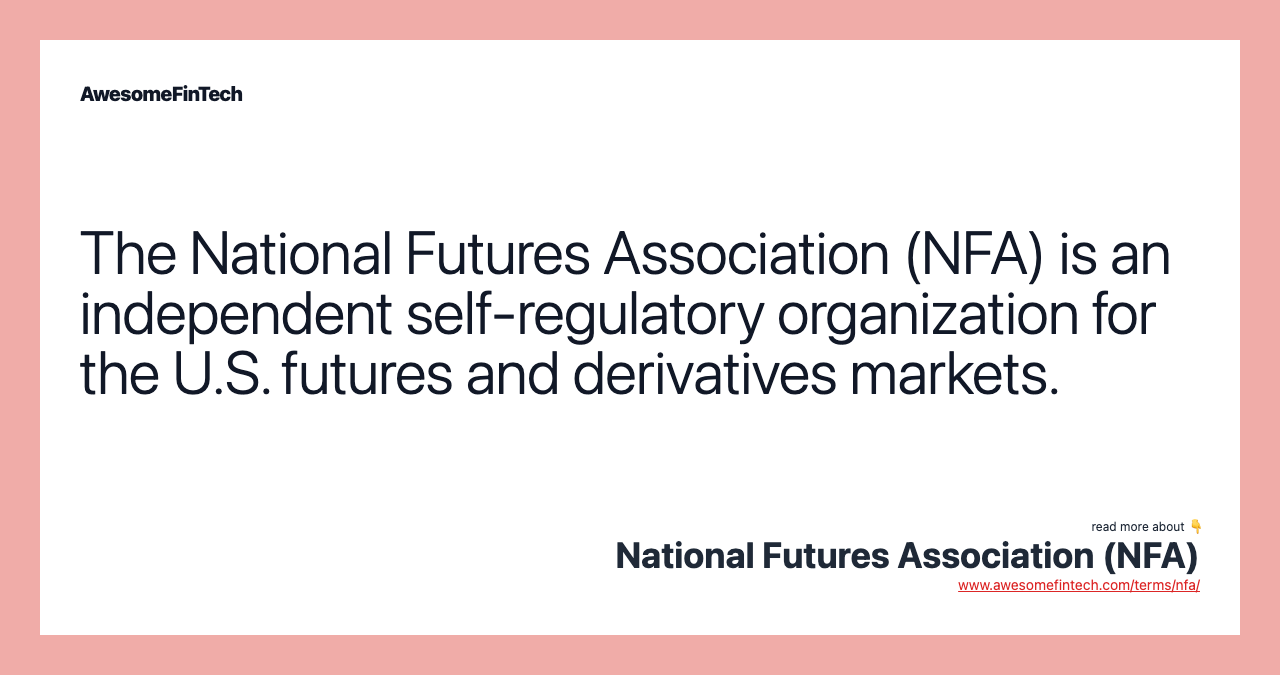 The National Futures Association (NFA) is an independent self-regulatory organization for the U.S. futures and derivatives markets.