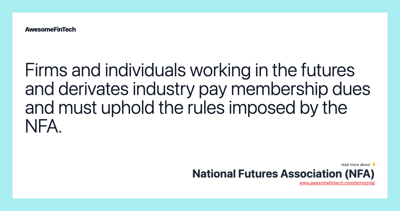 Firms and individuals working in the futures and derivates industry pay membership dues and must uphold the rules imposed by the NFA.