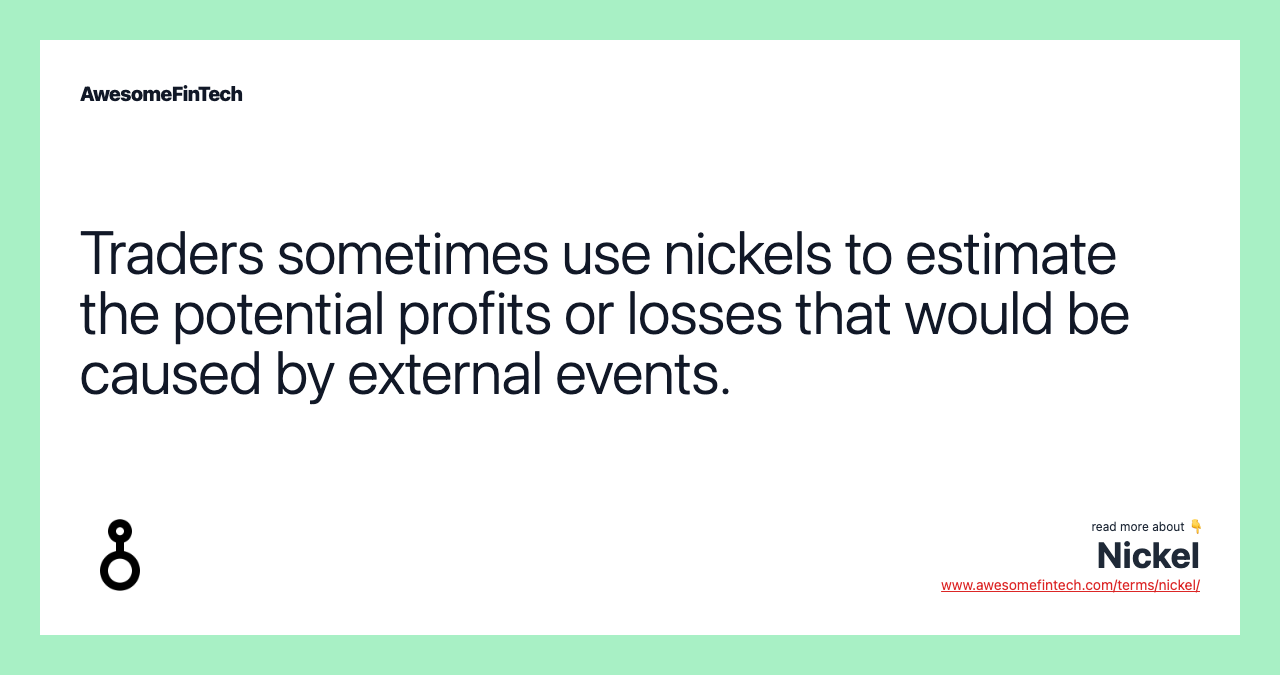 Traders sometimes use nickels to estimate the potential profits or losses that would be caused by external events.
