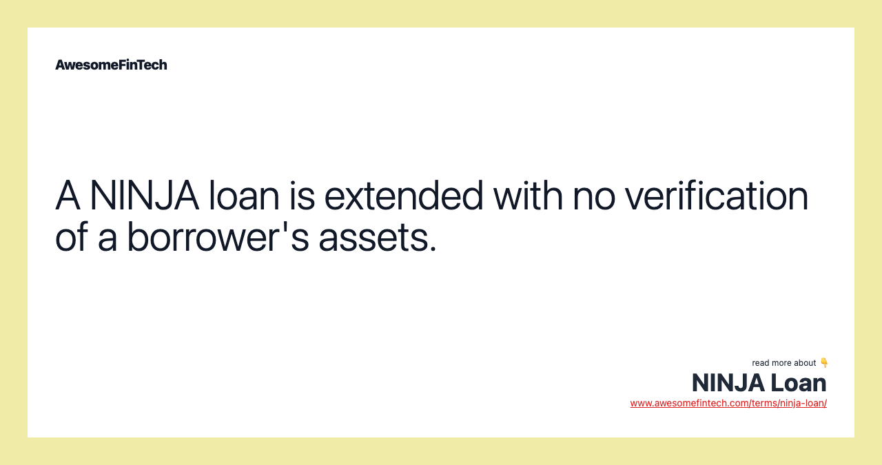 A NINJA loan is extended with no verification of a borrower's assets.