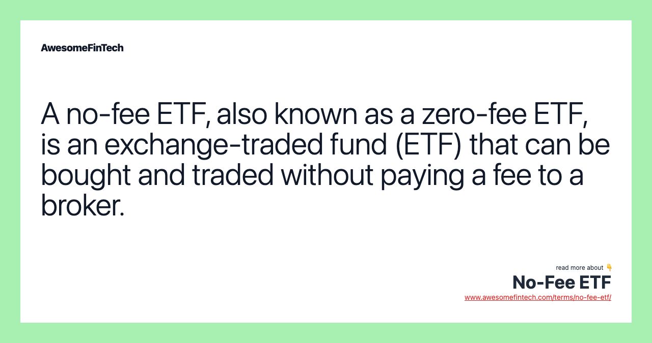 A no-fee ETF, also known as a zero-fee ETF, is an exchange-traded fund (ETF) that can be bought and traded without paying a fee to a broker.
