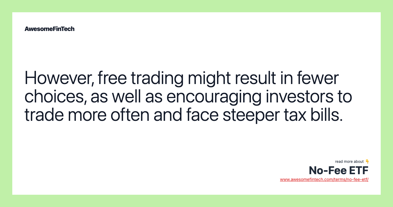 However, free trading might result in fewer choices, as well as encouraging investors to trade more often and face steeper tax bills.