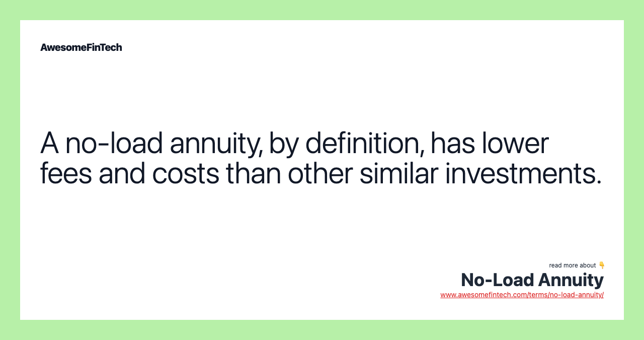 A no-load annuity, by definition, has lower fees and costs than other similar investments.