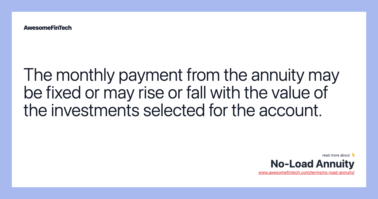 The monthly payment from the annuity may be fixed or may rise or fall with the value of the investments selected for the account.