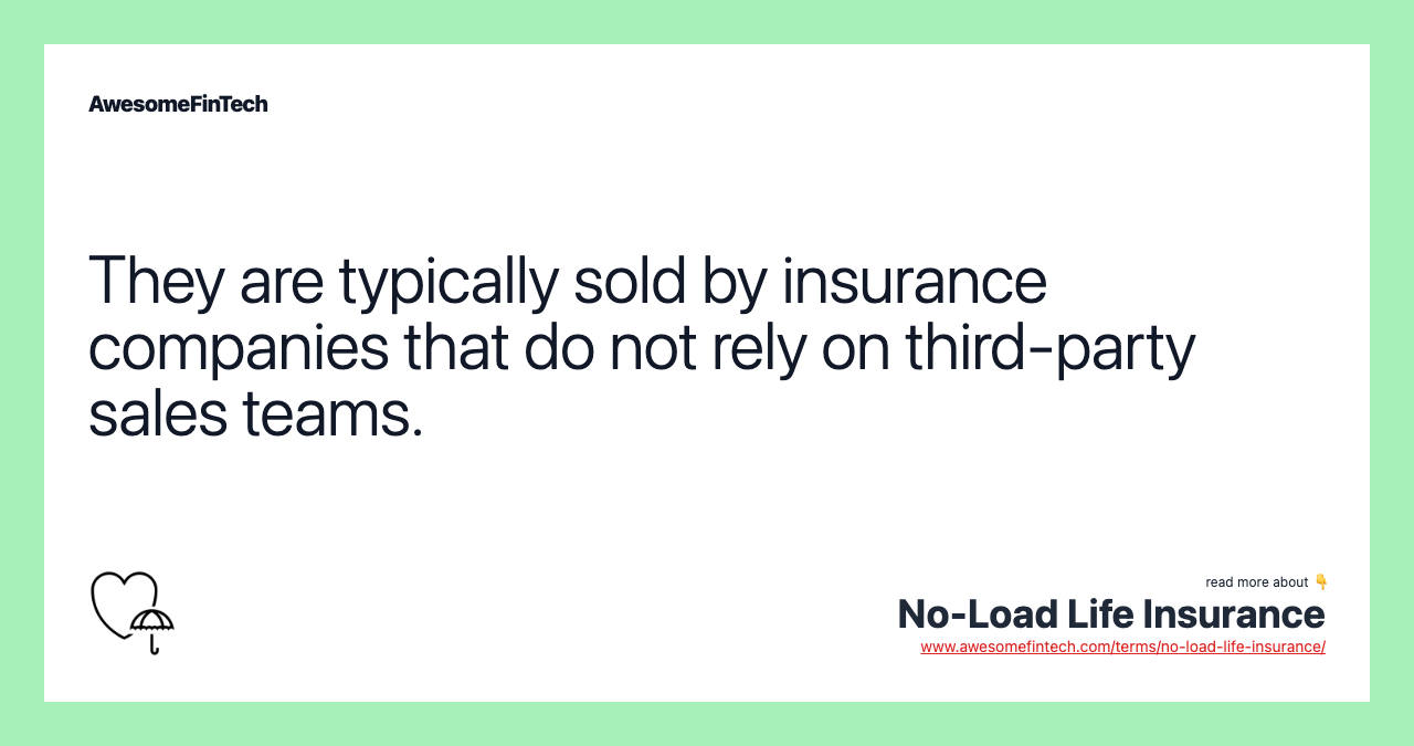 They are typically sold by insurance companies that do not rely on third-party sales teams.