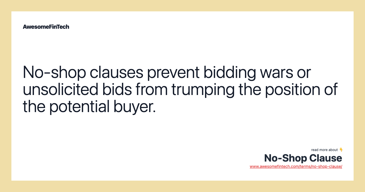 No-shop clauses prevent bidding wars or unsolicited bids from trumping the position of the potential buyer.