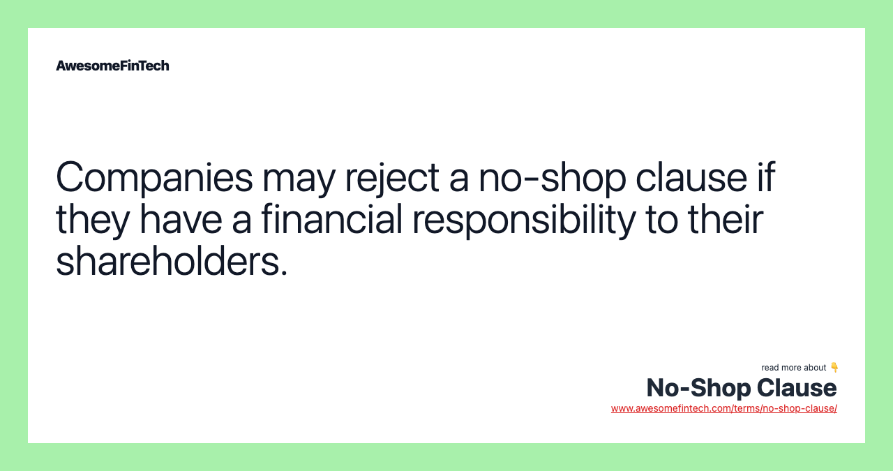 Companies may reject a no-shop clause if they have a financial responsibility to their shareholders.