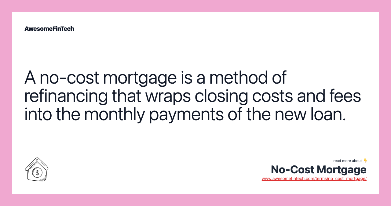 A no-cost mortgage is a method of refinancing that wraps closing costs and fees into the monthly payments of the new loan.