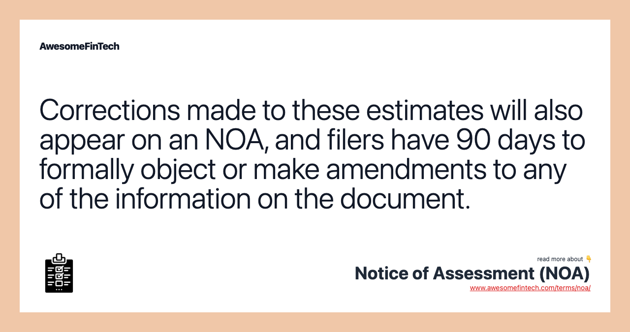 Corrections made to these estimates will also appear on an NOA, and filers have 90 days to formally object or make amendments to any of the information on the document.