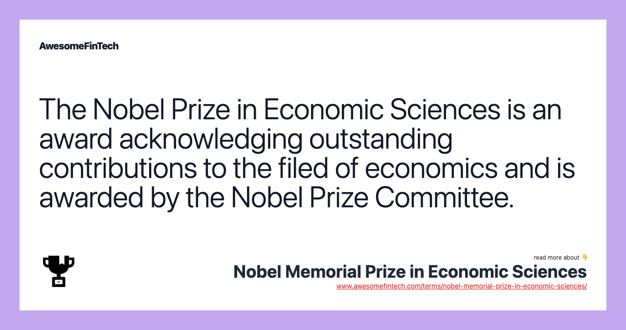 The Nobel Prize in Economic Sciences is an award acknowledging outstanding contributions to the filed of economics and is awarded by the Nobel Prize Committee.