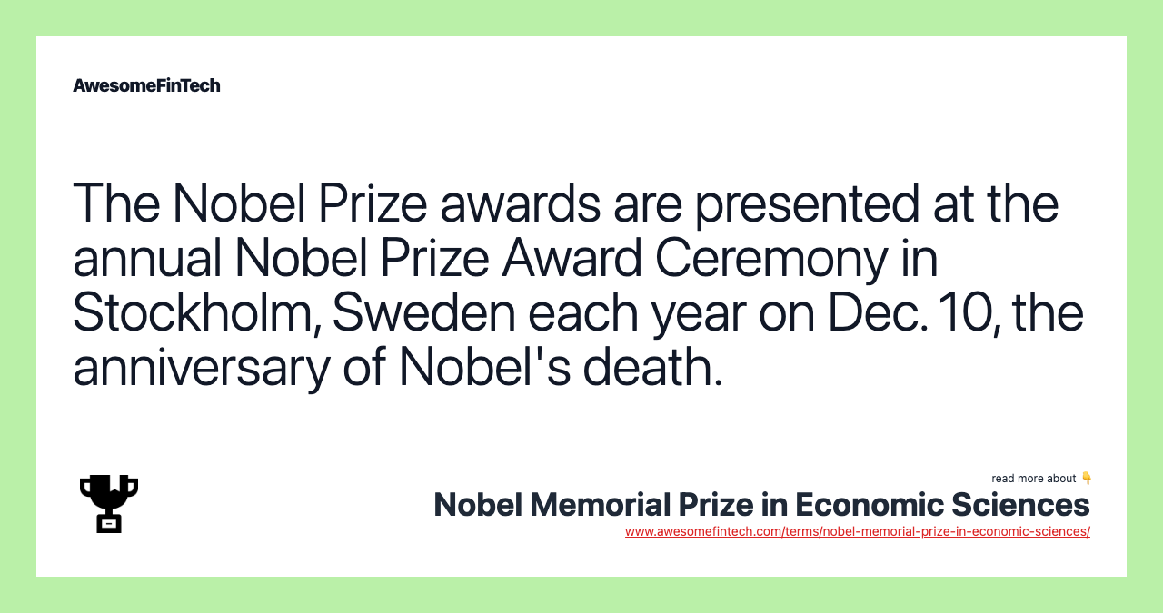 The Nobel Prize awards are presented at the annual Nobel Prize Award Ceremony in Stockholm, Sweden each year on Dec. 10, the anniversary of Nobel's death.