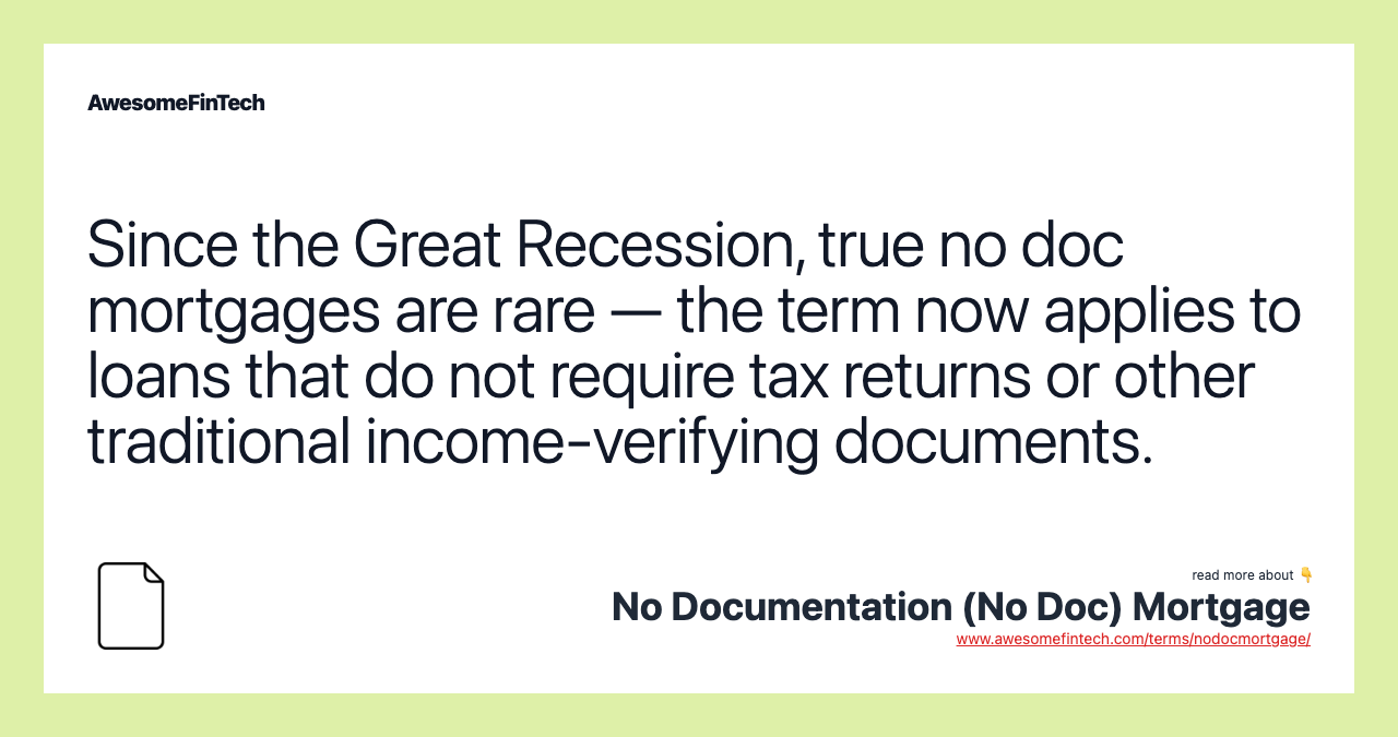 Since the Great Recession, true no doc mortgages are rare — the term now applies to loans that do not require tax returns or other traditional income-verifying documents.