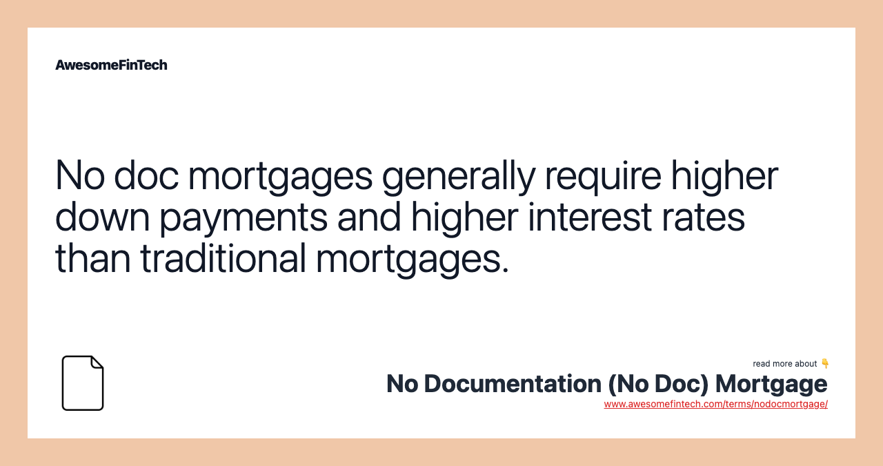 No doc mortgages generally require higher down payments and higher interest rates than traditional mortgages.