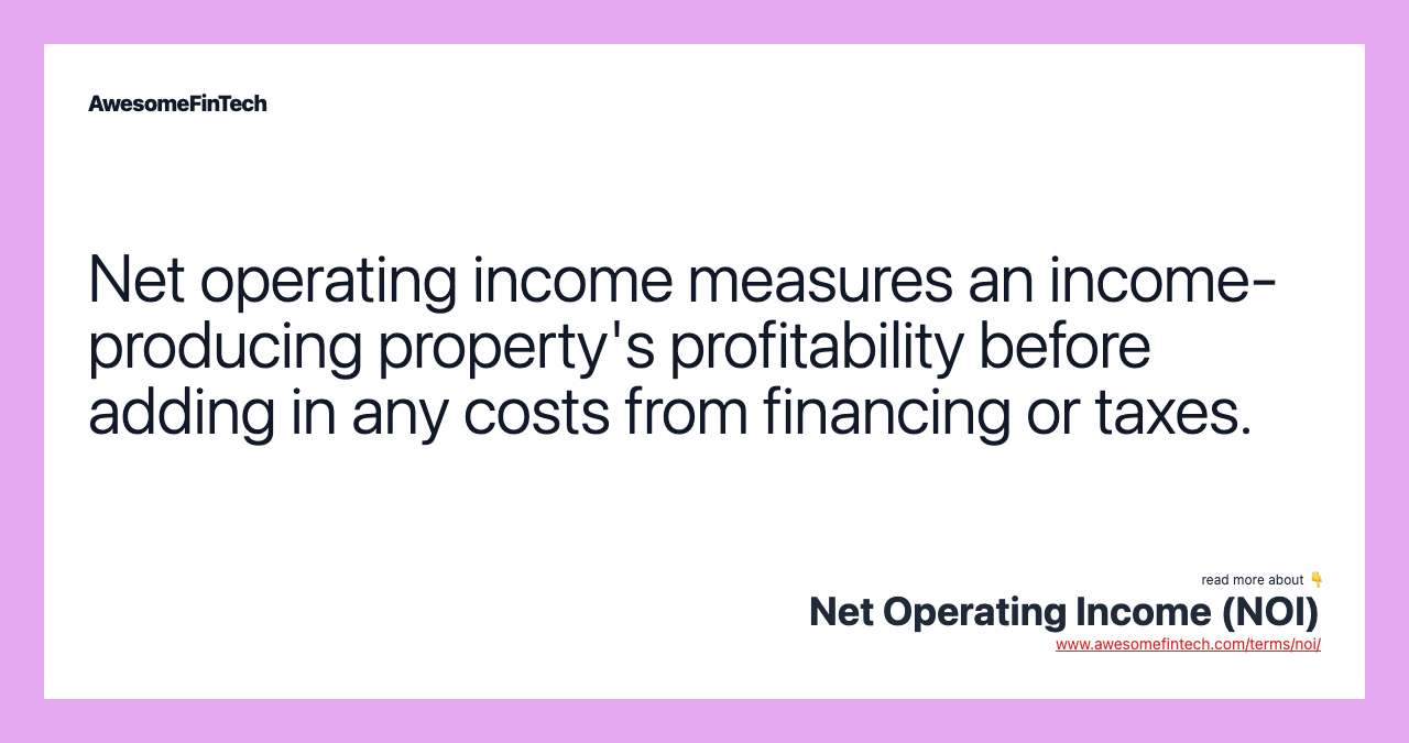 Net operating income measures an income-producing property's profitability before adding in any costs from financing or taxes.