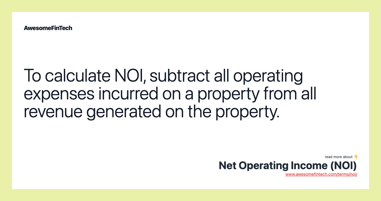To calculate NOI, subtract all operating expenses incurred on a property from all revenue generated on the property.