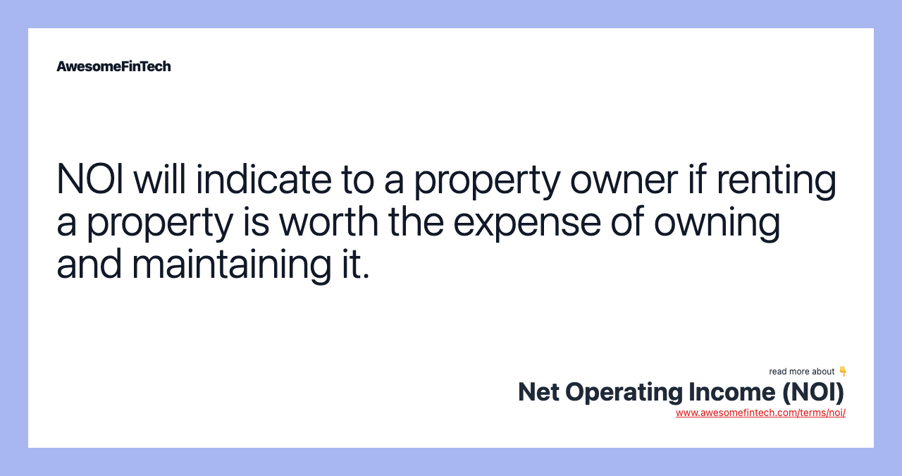 NOI will indicate to a property owner if renting a property is worth the expense of owning and maintaining it.
