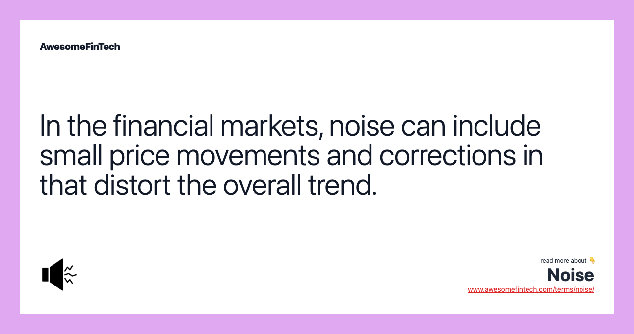 In the financial markets, noise can include small price movements and corrections in that distort the overall trend.