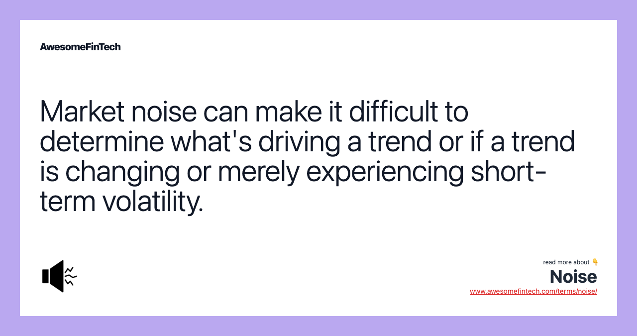 Market noise can make it difficult to determine what's driving a trend or if a trend is changing or merely experiencing short-term volatility.
