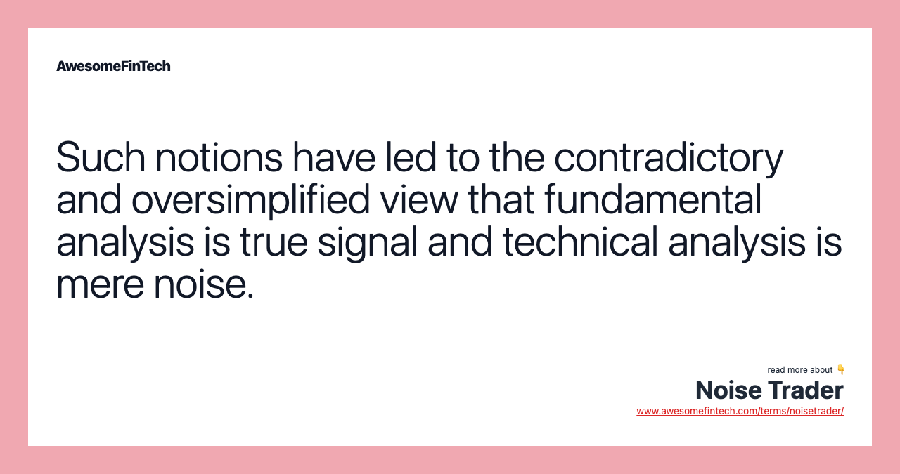 Such notions have led to the contradictory and oversimplified view that fundamental analysis is true signal and technical analysis is mere noise.