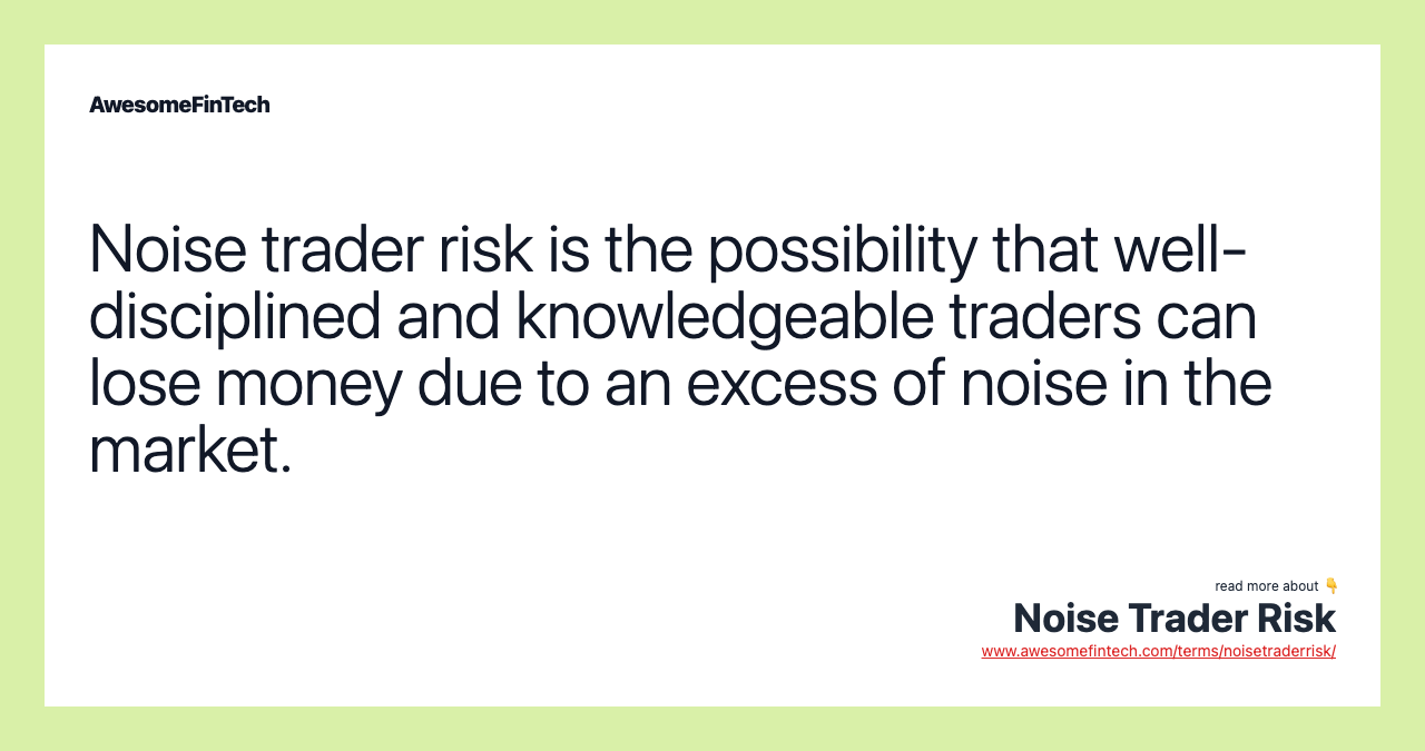 Noise trader risk is the possibility that well-disciplined and knowledgeable traders can lose money due to an excess of noise in the market.